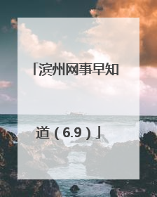 滨州网事早知道（6.9）
