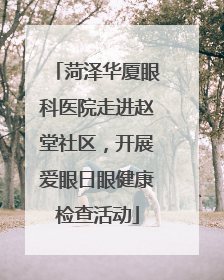 菏泽华厦眼科医院走进赵堂社区，开展爱眼日眼健康检查活动