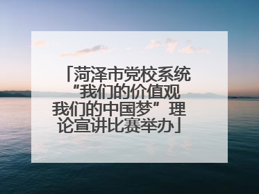 菏泽市党校系统“我们的价值观 我们的中国梦”理论宣讲比赛举办
