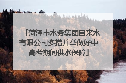 菏泽市水务集团自来水有限公司多措并举做好中高考期间供水保障