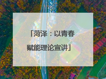菏泽：以青春赋能理论宣讲