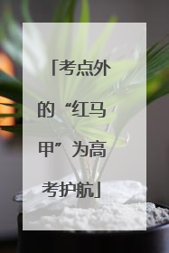 考点外的“红马甲”为高考护航