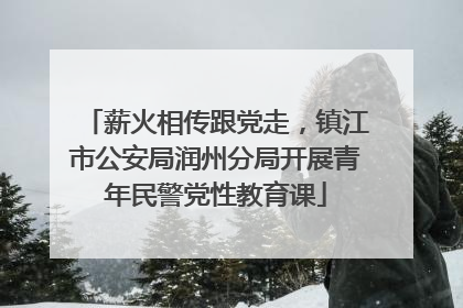 薪火相传跟党走，镇江市公安局润州分局开展青年民警党性教育课