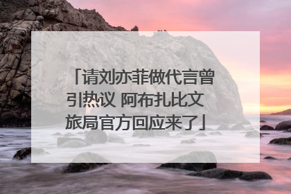请刘亦菲做代言曾引热议 阿布扎比文旅局官方回应来了