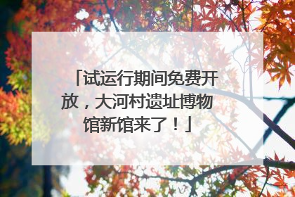 试运行期间免费开放，大河村遗址博物馆新馆来了！