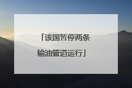 该国暂停两条输油管道运行