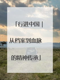 行进中国｜从档案到血脉的精神传承