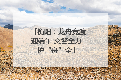 衡阳：龙舟竞渡迎端午 交警全力护“舟”全