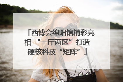 西博会绵阳馆精彩亮相 “一厅两区”打造硬核科技“矩阵”