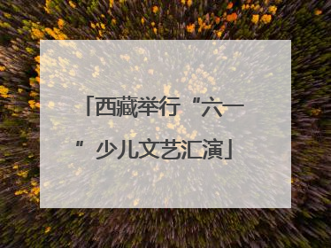 西藏举行“六一”少儿文艺汇演