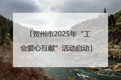 贺州市2025年“工会爱心互献”活动启动