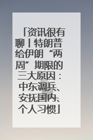 资讯很有聊丨特朗普给伊朗“两周”期限的三大原因：中东调兵、安抚国内、个人习惯