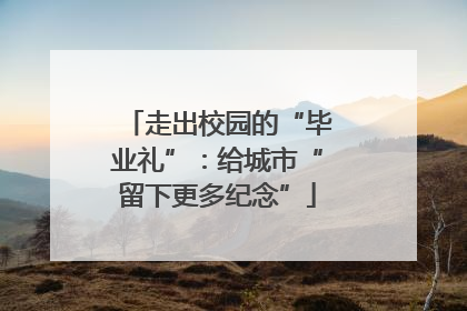 走出校园的“毕业礼”：给城市“留下更多纪念”