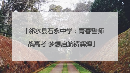 邻水县石永中学：青春誓师战高考 梦想启航铸辉煌