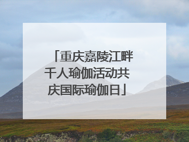 重庆嘉陵江畔千人瑜伽活动共庆国际瑜伽日