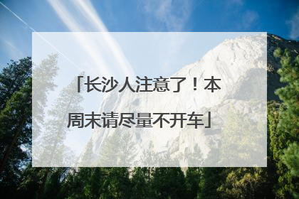 长沙人注意了！本周末请尽量不开车