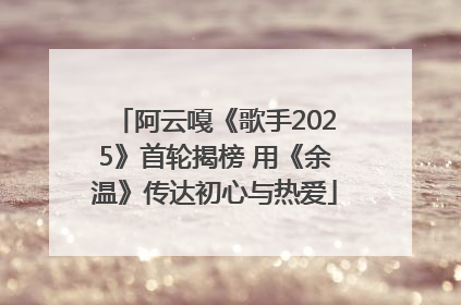阿云嘎《歌手2025》首轮揭榜 用《余温》传达初心与热爱