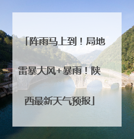 阵雨马上到！局地雷暴大风+暴雨！陕西最新天气预报