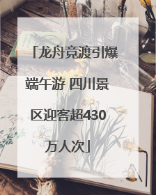 龙舟竞渡引爆端午游 四川景区迎客超430万人次