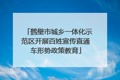 鹤壁市城乡一体化示范区开展百姓宣传直通车形势政策教育