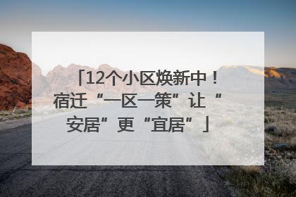 12个小区焕新中！宿迁“一区一策”让“安居”更“宜居”