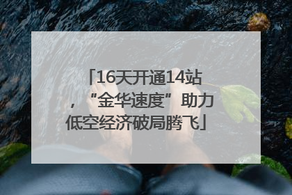 16天开通14站，“金华速度”助力低空经济破局腾飞