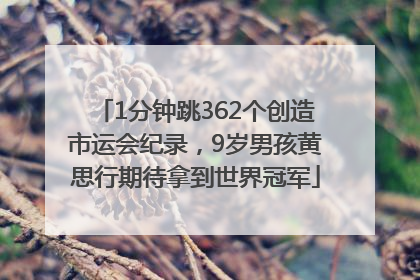 1分钟跳362个创造市运会纪录，9岁男孩黄思行期待拿到世界冠军
