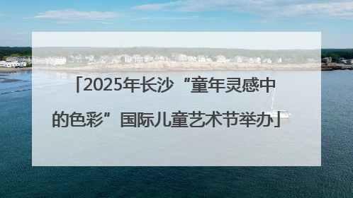2025年长沙“童年灵感中的色彩”国际儿童艺术节举办