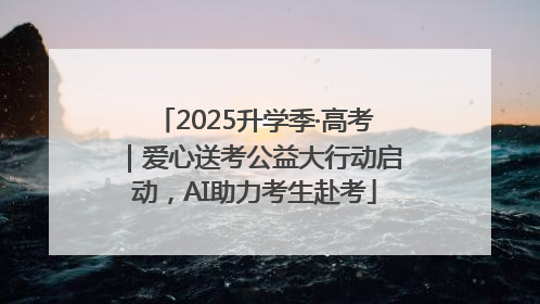 2025升学季·高考｜爱心送考公益大行动启动，AI助力考生赴考