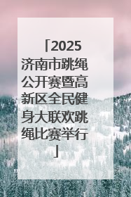 2025济南市跳绳公开赛暨高新区全民健身大联欢跳绳比赛举行