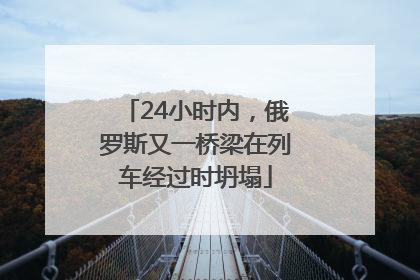 24小时内，俄罗斯又一桥梁在列车经过时坍塌