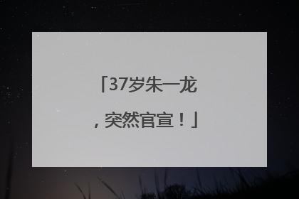 37岁朱一龙，突然官宣！