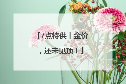 7点特供丨金价，还未见顶！