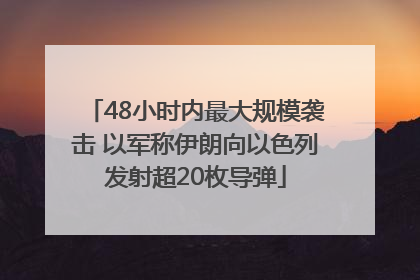 48小时内最大规模袭击 以军称伊朗向以色列发射超20枚导弹