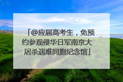 @应届高考生，免预约参观侵华日军南京大屠杀遇难同胞纪念馆